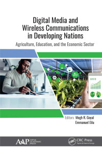 Megh R. Goyal (Editor); Emmanuel Eilu (Editor) — Digital Media and Wireless Communications in Developing Nations-Agriculture, Education, and the Economic Sector