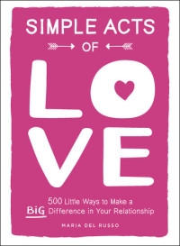 Maria Del Russo — Simple Acts of Love: 500 Little Ways to Make a Big Difference in Your Relationship
