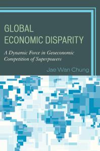 Jae Wan Chung — Global Economic Disparity : A Dynamic Force in Geoeconomic Competition of Superpowers