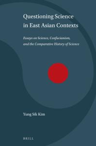 Yung Sik Kim — Questioning Science in East Asian Contexts : Essays on Science, Confucianism, and the Comparative History of Science