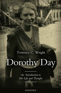 Terrence C. Wright — Dorothy Day: An Introduction to Her Life and Thought