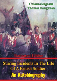 Colour-Sergeant Thomas Faughnan — Stirring Incidents in the Life of a British Soldier: An Autobiography [Illustrated Edition]