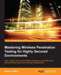 Johns, Aaron — Mastering Wireless Penetration Testing for Highly Secured Environments - Scan Exploit and Crack Wireless Networks by Using the Most Advanced Techniques from Security Professionals
