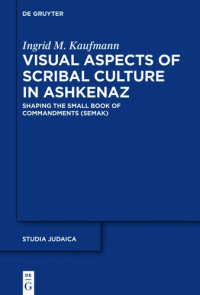 Ingrid M. Kaufmann — Visual Aspects of Scribal Culture in Ashkenaz: Shaping the 'Small Book of Commandments' (SeMaK)