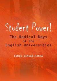 Esmée Sinéad Hanna — Student Power! The Radical Days of the English Universities : The Radical Days of the English Universities