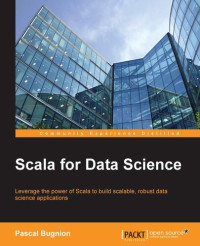 Pascal Bugnion — Scala for Data Science: Leverage the power of Scala with different tools to build scalable, robust data science applications