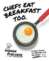 Darren Purchese — Chefs Eat Breakfast Too: A Pro's Guide to Starting the Day Right