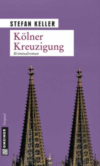 Stefan Keller — Kölner Kreuzigung (Kriminalroman)