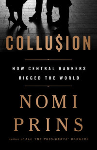 Nomi Prins — Collusion: How Central Bankers Rigged the World