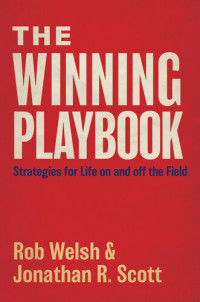 Jonathan Ray Scott, Rob Welsh — The Winning Playbook: Strategies For Life On And Off The Field