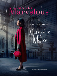 Donna Zakowska — Madly Marvelous: The Costumes of The Marvelous Mrs. Maisel