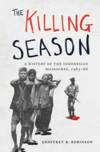 Geoffrey Robinson — The Killing Season: A History of the Indonesian Massacres, 1965-66