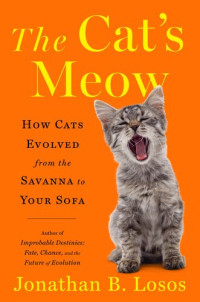 Jonathan B. Losos — The Cat's Meow: How Cats Evolved from the Savanna to Your Sofa