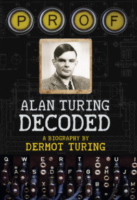 Turing, Alan;Turing, Dermot — Prof: Alan Turing decoded: a biography