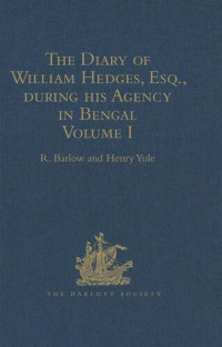 Henry Yule, R. Barlow — The Diary of William Hedges, Esq. (afterwards Sir William Hedges), during his Agency in Bengal