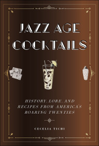 Cecelia Tichi — Jazz Age Cocktails: History, Lore, and Recipes from America's Roaring Twenties