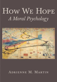 Adrienne Martin — How We Hope: A Moral Psychology