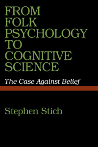Stephen P. Stich — From Folk Psychology to Cognitive Science: The Case Against Belief