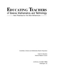 National Research Council Staff,; Committee on Science and Mathematics Teachers Preparation Staff,; Center for Education Staff — Educating Teachers of Science, Mathematics, and Technology : New Practices for the New Millennium