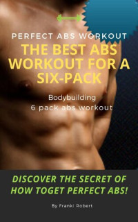 Franki Robert — perfect abs workout The Best Abs Workout For A Six-Pack Bodybuilding 6 pack abs workout Discover The Secret of How toGet Perfect Abs!