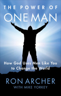 Ron Archer; Mike Yorkey — The Power of One Man: How God Uses Men Like You to Change the World
