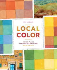 Robinson, Mimi — Local Color: Seeing Place through Watercolor