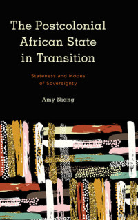 Amy Niang — The Postcolonial African State in Transition: Stateness and Modes of Sovereignty