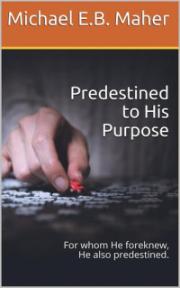Michael E. B. Maher — Predestined to His Purpose