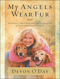 Devon O'Day — My Angels Wear Fur: Animals I Rescued and Their Stories of Unconditional Love