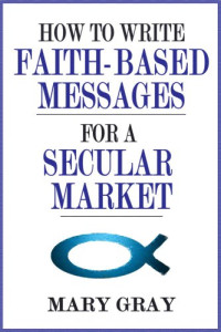 Mary Gray — How to Write Faith-based Messages For a Secular Market