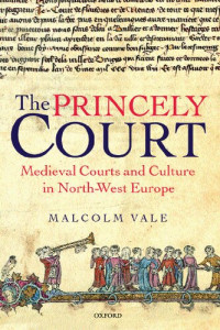 Malcolm Vale — The Princely Court: Medieval Courts and Culture in North-West Europe, 1270-1380