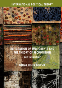 Gulay Ugur Goksel — Integration of Immigrants and the Theory of Recognition: 'Just Integration'