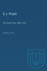 David G. Pitt — E.J. Pratt: The Truant Years 1882–1927