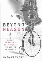 Dewdney A.K. — Beyond reason: 8 great problems that reveal the limits of science