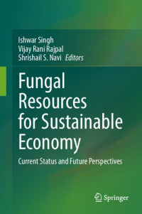 Ishwar Singh, Vijay Rani Rajpal, Shrishail S. Navi — Fungal Resources for Sustainable Economy: Current Status and Future Perspectives