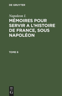 Général comte de Montholon — Mémoires pour servir a l'histoire de France, sous Napoléon: Tome 6