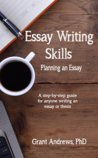 Grant Andrews — Essay Writing Skills: Planning Your Essay