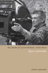 Jeremi Szaniawski — The Cinema of Alexander Sokurov: Figures of Paradox (Directors' Cuts Books)