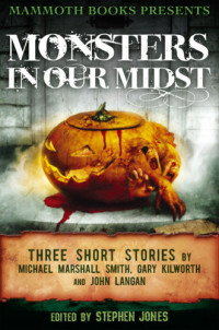 Kilworth, Gary — Mammoth Books presents Monsters in Our Midst: Three Stories by Michael Marshall Smith, Gary Kilworth and John Langan