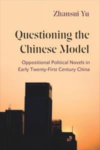 Zhansui Yu — Questioning the Chinese Model: Oppositional Political Novels in Early Twenty-First Century China
