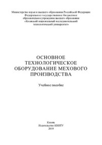 Гарифуллина А.Р., Миронов М.М.. Кулевцов Г.Н., Шарифуллин Ф.С. — Основное технологическое оборудование мехового производства: учебное пособие