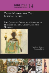 Fabrizio Angelo Pennacchietti — Volume Three Mirrors for Two Biblical Ladies: The Queen of Sheba and Susanna in the Eyes of Jews, Christians, and Muslims