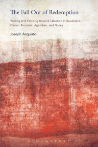 Joseph Acquisto — The Fall Out of Redemption: Writing and Thinking Beyond Salvation in Baudelaire, Cioran, Fondane, Agamben, and Nancy