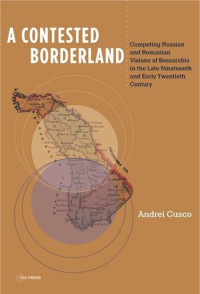 Andrei Cusco — A Contested Borderland: Competing Russian and Romanian Visions of Bessarabia in the Second Half of the 19th and Early 20th Century
