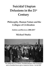 Michael Starks — Suicidal Utopian Delusions in the 21st Century: Philosophy, Human Nature and the Collapse of Civilization. Articles and Reviews 2006–2018, 2nd revised Edition