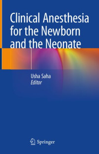 Usha Saha — Clinical Anesthesia for the Newborn and the Neonate