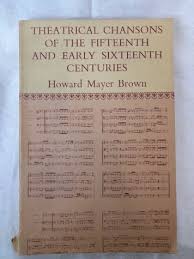 Howard Mayer Brown (ed.) — Theatrical Chansons of the Fifteenth and Early Sixteenth Centuries