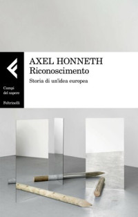 Axel Honneth — Riconoscimento. Storia di un'idea europea