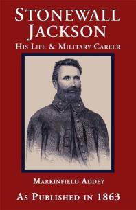 Addey Markinfield — Stonewall Jackson : The Life and Military Career of Thomas Jonathan Jackson