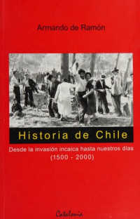 Armando de Ramón — Historia de Chile: Desde la invasión incaica hasta nuestros dias (1500-2000)